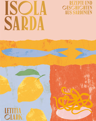 Isola Sarda - Rezepte und Geschichten aus Sardinien